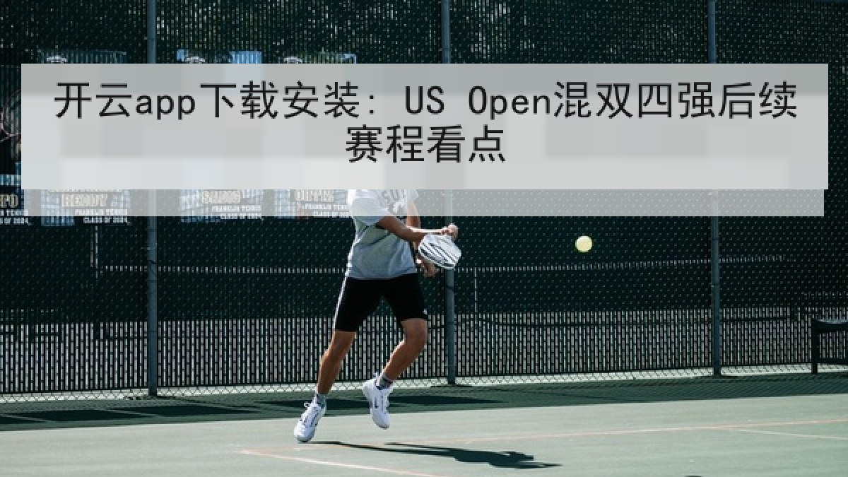 开云app下载安装: US Open混双四强后续赛程看点 开云app下载安装: US Open混双四强后续赛程看点
