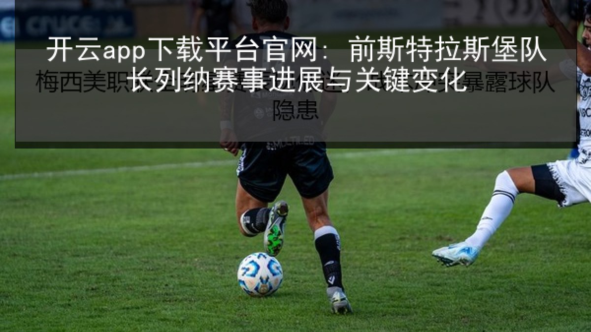 开云app下载平台官网: 前斯特拉斯堡队长列纳赛事进展与关键变化 开云app下载平台官网: 前斯特拉斯堡队长列纳赛事进展与关键变化